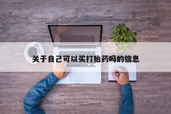 流产药购买联系关于自己可以买打胎药吗的信息