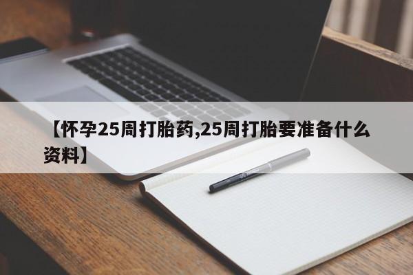 流产药购买联系【怀孕25周打胎药,25周打胎要准备什么资料】